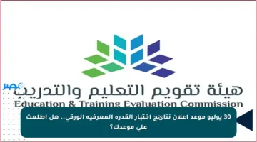 30 يوليو موعد إعلان نتائج اختبار القدرة المعرفية الورقي.. هل اطلعت على موعدك؟